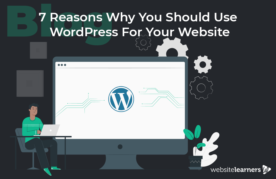 7 Reasons Why You Should Use WordPress