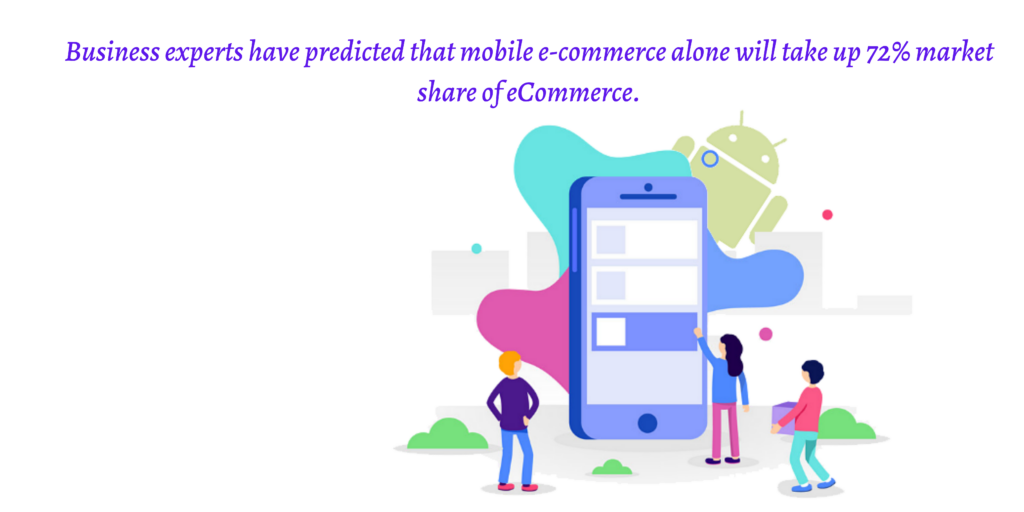 Business experts have predicted that mobile e-commerce alone will take up 72% of the share