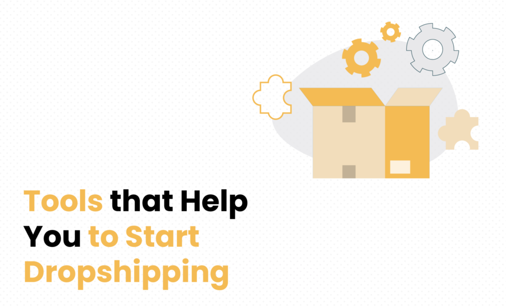 Tools that Help You to Start Dropshipping